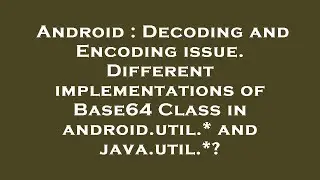 Android : Decoding and Encoding issue. Different implementations of Base64 Class in android.util.* a