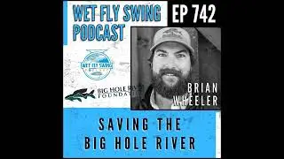 742 | Saving the Big Hole River with Brian Wheeler: Trout Declines, Water Quality & Conservation...