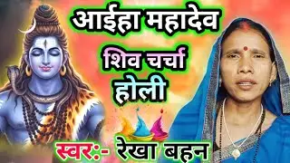 आईहा महादेव | Shiv Charcha Holi bhajan | Shiv Charcha bhajan | Shiv Guru bhajan | Rekha