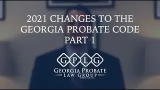 2021 Changes to Georgia Probate Code &ndash; Part 1