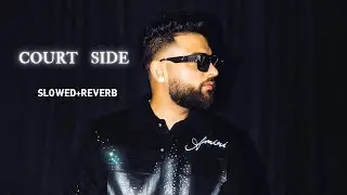 COURTSIDE -(SLOWED+REVERB)- KARAN AUJLA | LATEST PUNJABI SONGS 2025