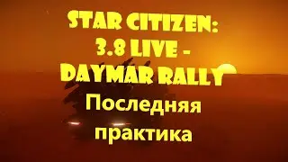Star Citizen: 3.8 Live - Daymar Rally | Последняя практика