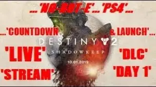 'LIVE COUNTDOWN, LAUNCH & RELEASE 01/ 10/2019'... 'DESTINY 2-SHADOWKEEP'...'NO-BOT-E'...'PS4'...