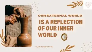 Our External World is the Reflection of our Inner World