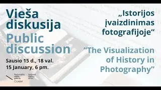 Diskusija &bdquo;Istorijos įvaizdinimas fotografijoje&ldquo; /  &ldquo;The Visualization of History in Photography&rdquo;