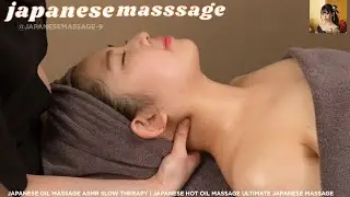 japanese oil massage asmr slow therapy | japanese hot oil massage ultimate japanese massage