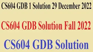 CS604 GDB 1 Solution 29 December 2022 - CS604 GDB Solution Fall 2022