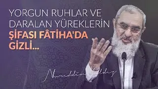 YORGUN RUHLAR VE DARALAN YÜREKLERİN ŞİFASI FÂTİHA'DA GİZLİ... | Nureddin Yıldız