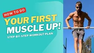 How To do Your First Muscle Up! Step By Step Muscle Up Workout Plan!