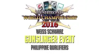 [BWC2016] Weiss Schwarz Philippine Qualifiers - Gunslinger Event Part 1