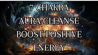 ✨7 CHAKRA AURA CLEANSE✨HEALING MEDITATION MUSIC TO BOOST POSITIVE ENERGY  #aura #meditationmusic
