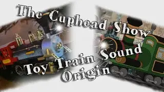 Cuphead show toy train sound origin.