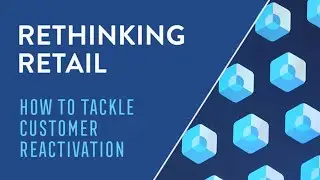 Rethinking Retail: How to Tackle Customer Reactivation