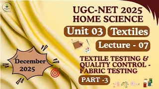 UGC-NET Home Sci| Unit-3 Textiles |Lect-07 Textile Testing & Quality Control-Fabric Testing (Part-3)