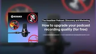 How to upgrade your podcast recording quality (for free) | The Headliner Podcast: Discovery and...
