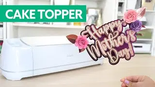 Cricut - How to Make a Cake Topper - Mother's Day