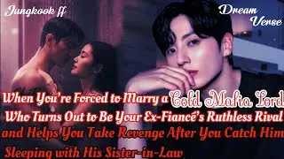 Jungkook ff/When You’re Forced to Marry a Cold Mafia Lord Who Turns Out to Be Your Ex-Fiancé’s..