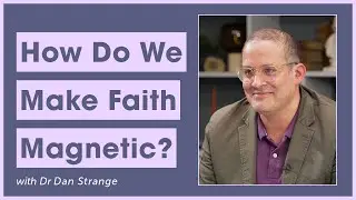 How Do We Make Faith Magnetic? || Dr Dan Strange and J.John