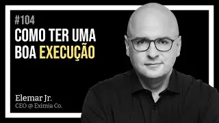 COMO EXECUTAR BEM com Elemar Jr. - Podcast Tech Leadership Rocks #104