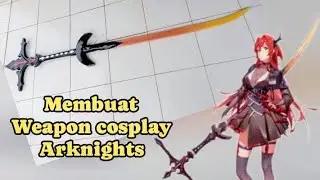 Membuat weapon cosplay Arknights