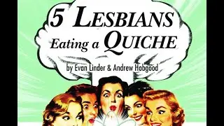 5 Lesbians Eating a Quiche - Script Reading