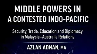 MIDDLE POWERS IN A CONTESTED INDO-PACIFIC | AZLAN ADNAN, MA 