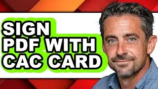 How to Sign PDF with CAC Card - Full Guide