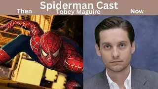 Spiderman Cast Then and Now (2002 Vs 2024  )