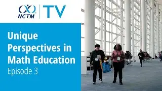 Unique Perspectives in Math Education | Episode 3 | NCTM TV 2024
