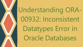 Understanding ORA-00932: Inconsistent Datatypes Error in Oracle Databases