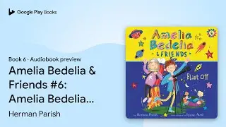 Amelia Bedelia & Friends #6: Amelia Bedelia &&hellip; by Herman Parish &middot; Audiobook preview