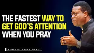 THE FASTEST WAY TO GET GOD'S ATTENTION WHEN YOU PRAY || APOSTLE AROME OSAYI