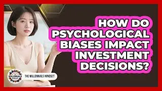 How Do Psychological Biases Impact Investment Decisions? - The Millennials Mindset