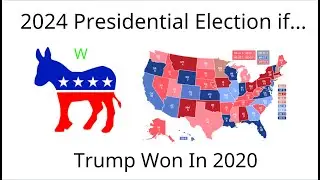 The 2024 Presidential Election - If Trump Won In 2020