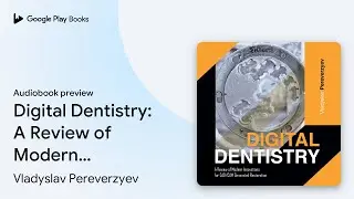 Digital Dentistry: A Review of Modern&hellip; by Vladyslav Pereverzyev &middot; Audiobook preview