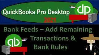 Bank Feeds &ndash; Add Remaining Transactions & Bank Rules 580 QuickBooks Pro 2021