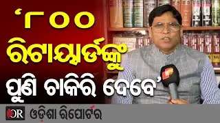 ‘୮୦୦ ରିଟାୟାର୍ଡଙ୍କୁ ପୁଣି ଚାକିରି ଦେବେ’ | Odisha Reporter