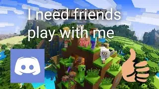 I need friends (playing minecraft)
