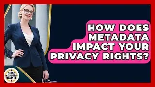 How Does Metadata Impact Your Privacy Rights? - Guide To Your Rights