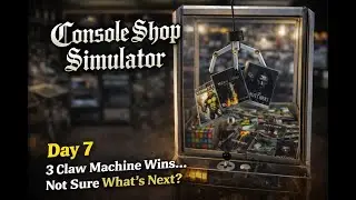 Console Shop Simulator Day 7 &ndash; 3 Claw Machine Wins&hellip; Not Sure What&rsquo;s Next