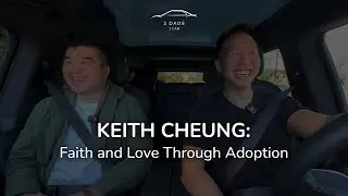 Keith Cheung: Faith and Love Through Adoption