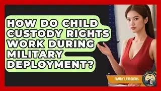 How Do Child Custody Rights Work During Military Deployment? | Family Law Gurus News