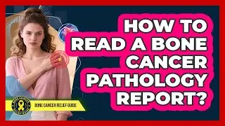 How To Read A Bone Cancer Pathology Report? - Bone Cancer Relief Guide