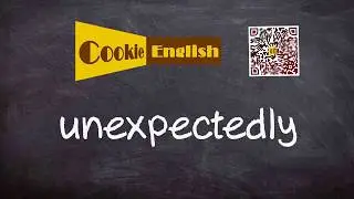 Unexpectedly   Pronunciation, Paraphrase, Listen & Practice