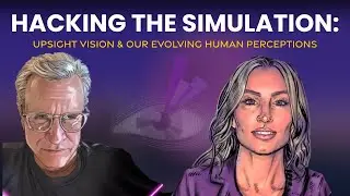 Hacking The Simulation: Upsight Vision & Our Evolving Human Perceptions