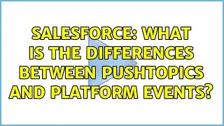 Salesforce: What is the differences between pushtopics and platform events?