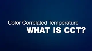Что такое CCT? Объяснение цветовой коррелированной температуры. Применение CCT.