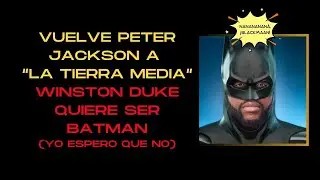 🔴VUELVE PETER JACKSON A &ldquo;LA TIERRA MEDIA&rdquo; &mdash; WINSTON DUKE QUIERE SER BATMAN (YO ESPERO QUE NO)🔴