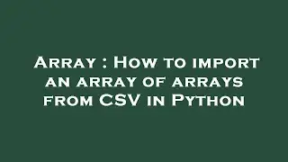 Array : How to import an array of arrays from CSV in Python