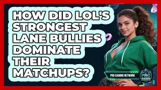 How Did LoL's Strongest Lane Bullies Dominate Their Matchups? - Pro Gaming Network